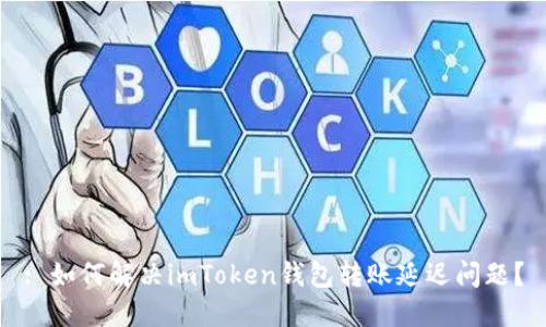 : 如何解決imToken錢包轉(zhuǎn)賬延遲問題？